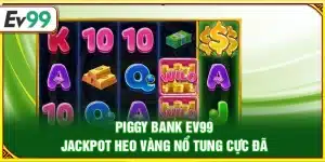Piggy Bank Ev99 – Jackpot heo vàng nổ tung cực đã