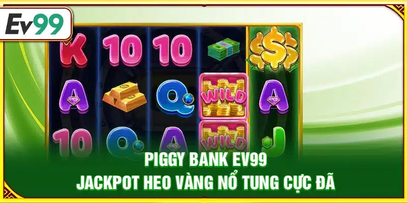 Piggy Bank Ev99 – Jackpot heo vàng nổ tung cực đã