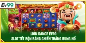 Lion Dance Ev99 – Slot Tết rộn ràng chiến thắng bùng nổ
