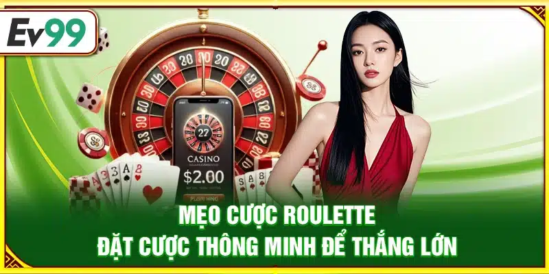 Mẹo cược Roulette – Đặt cược thông minh để thắng lớn