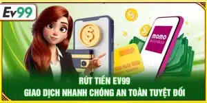 Rút tiền Ev99 – Giao dịch nhanh chóng an toàn tuyệt đối