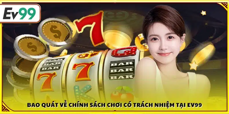 Tổng quan chính sách chơi có trách nhiệm của Ev99