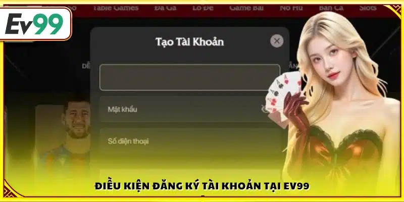Các yêu cầu cần có để mở tài khoản tại Ev99