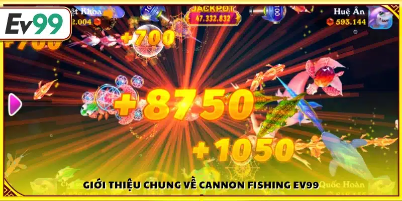 Tổng quan về Cannon Fishing trên nền tảng Ev99