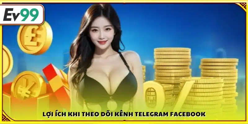 Quyền lợi khi follow Telegram/Facebook của Ev99